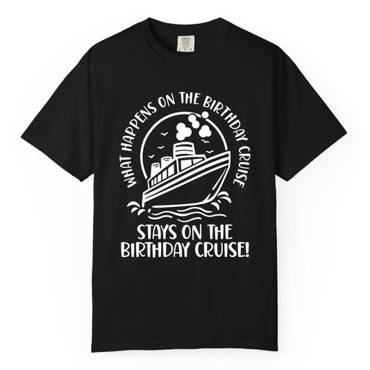 Birthday Cruise Shirt - Funny Cruise Party Shirt for Adults (Comfort Color) in Black - What Happens On The Birthday Cruise Stays On The Birthday Cruise Shirt