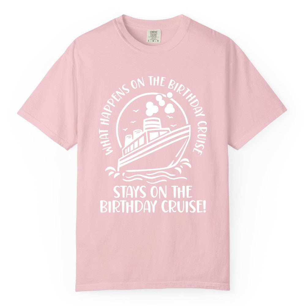 Birthday Cruise Shirt - Funny Cruise Party Shirt for Adults (Comfort Color) in Blossom - What Happens On The Birthday Cruise Stays On The Birthday Cruise Shirt