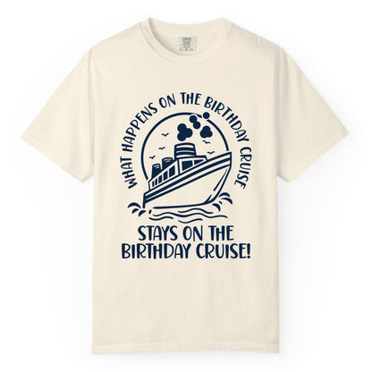 Birthday Cruise Shirt - Funny Cruise Party Shirt for Adults (Comfort Color) in Ivory - What Happens On The Birthday Cruise Stays On The Birthday Cruise Shirt