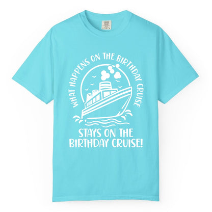 Birthday Cruise Shirt - Funny Cruise Party Shirt for Adults (Comfort Color) in Lagoon Blue - What Happens On The Birthday Cruise Stays On The Birthday Cruise Shirt