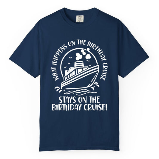 Birthday Cruise Shirt - Funny Cruise Party Shirt for Adults (Comfort Color) in Navy - What Happens On The Birthday Cruise Stays On The Birthday Cruise Shirt