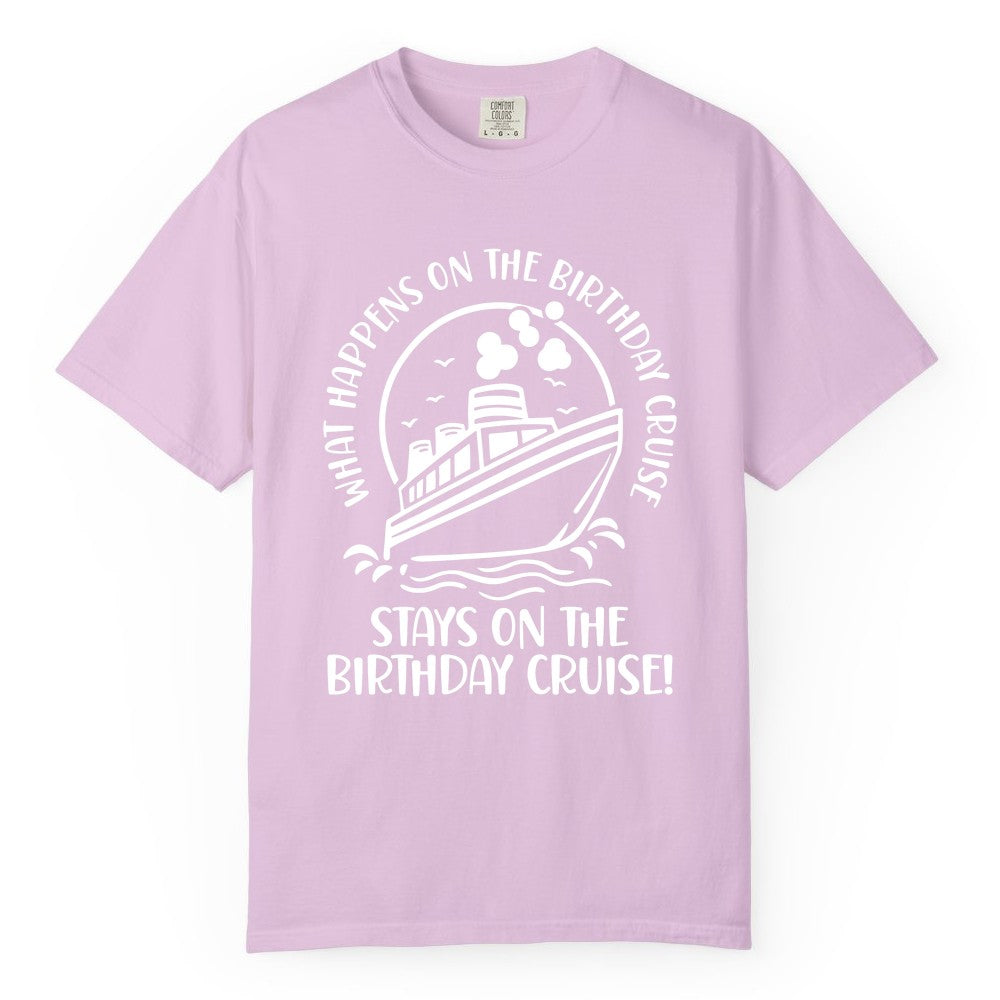 Birthday Cruise Shirt - Funny Cruise Party Shirt for Adults (Comfort Color) in Orchid - What Happens On The Birthday Cruise Stays On The Birthday Cruise Shirt
