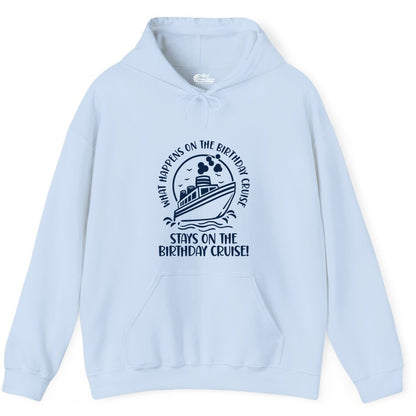 Birthday Cruise Shirt - Funny Cruise Party Shirt for Adults (Hoodie) in Light Blue - What Happens On The Birthday Cruise Stays On The Birthday Cruise Shirt