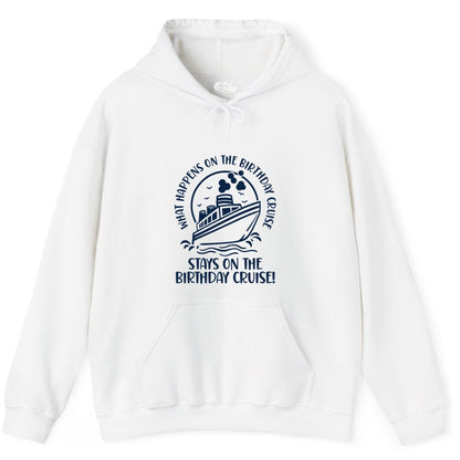 Birthday Cruise Shirt - Funny Cruise Party Shirt for Adults (Hoodie) in White - What Happens On The Birthday Cruise Stays On The Birthday Cruise Shirt
