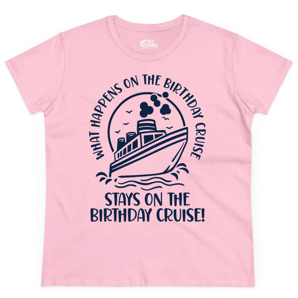 Birthday Cruise Shirt - Funny Cruise Party Shirt for Adults (Ladies Tee) in Light Pink - What Happens On The Birthday Cruise Stays On The Birthday Cruise Shirt
