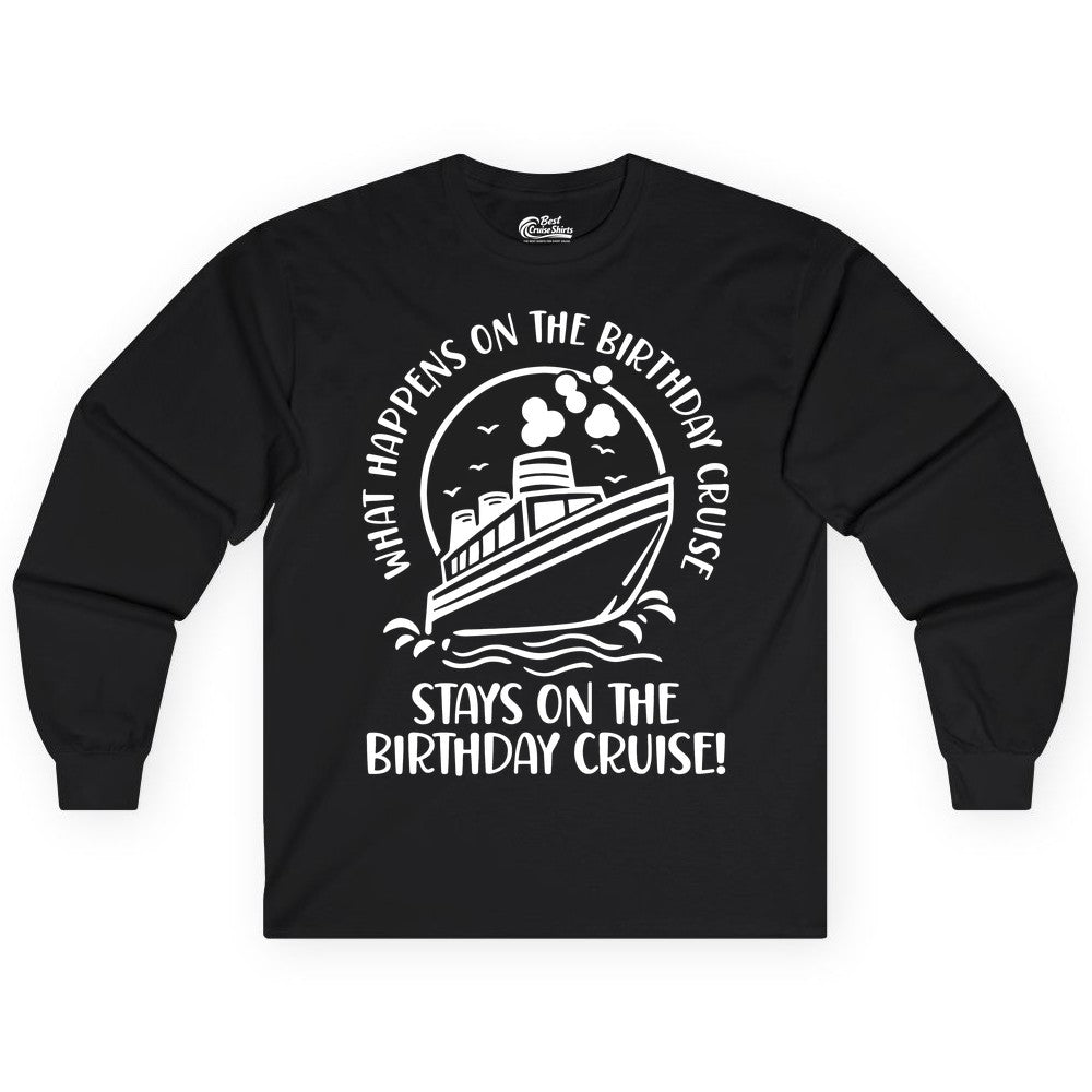 Birthday Cruise Shirt - Funny Cruise Party Shirt for Adults (Long Sleeve) in Black - What Happens On The Birthday Cruise Stays On The Birthday Cruise Shirt