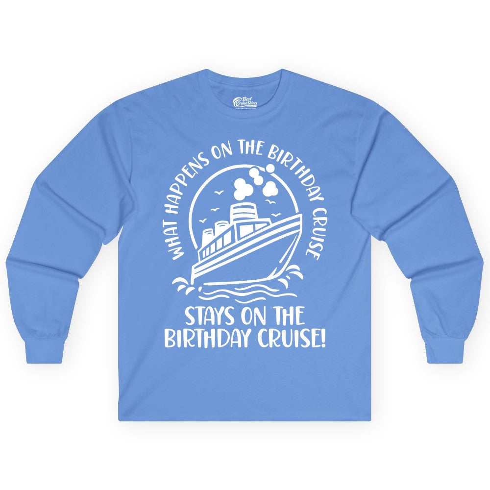 Birthday Cruise Shirt - Funny Cruise Party Shirt for Adults (Long Sleeve) in Carolina Blue - What Happens On The Birthday Cruise Stays On The Birthday Cruise Shirt