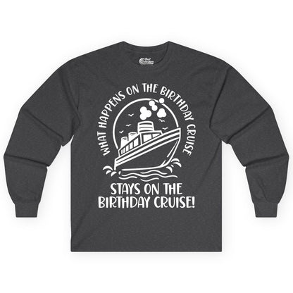 Birthday Cruise Shirt - Funny Cruise Party Shirt for Adults (Long Sleeve) in Dark Heather - What Happens On The Birthday Cruise Stays On The Birthday Cruise Shirt