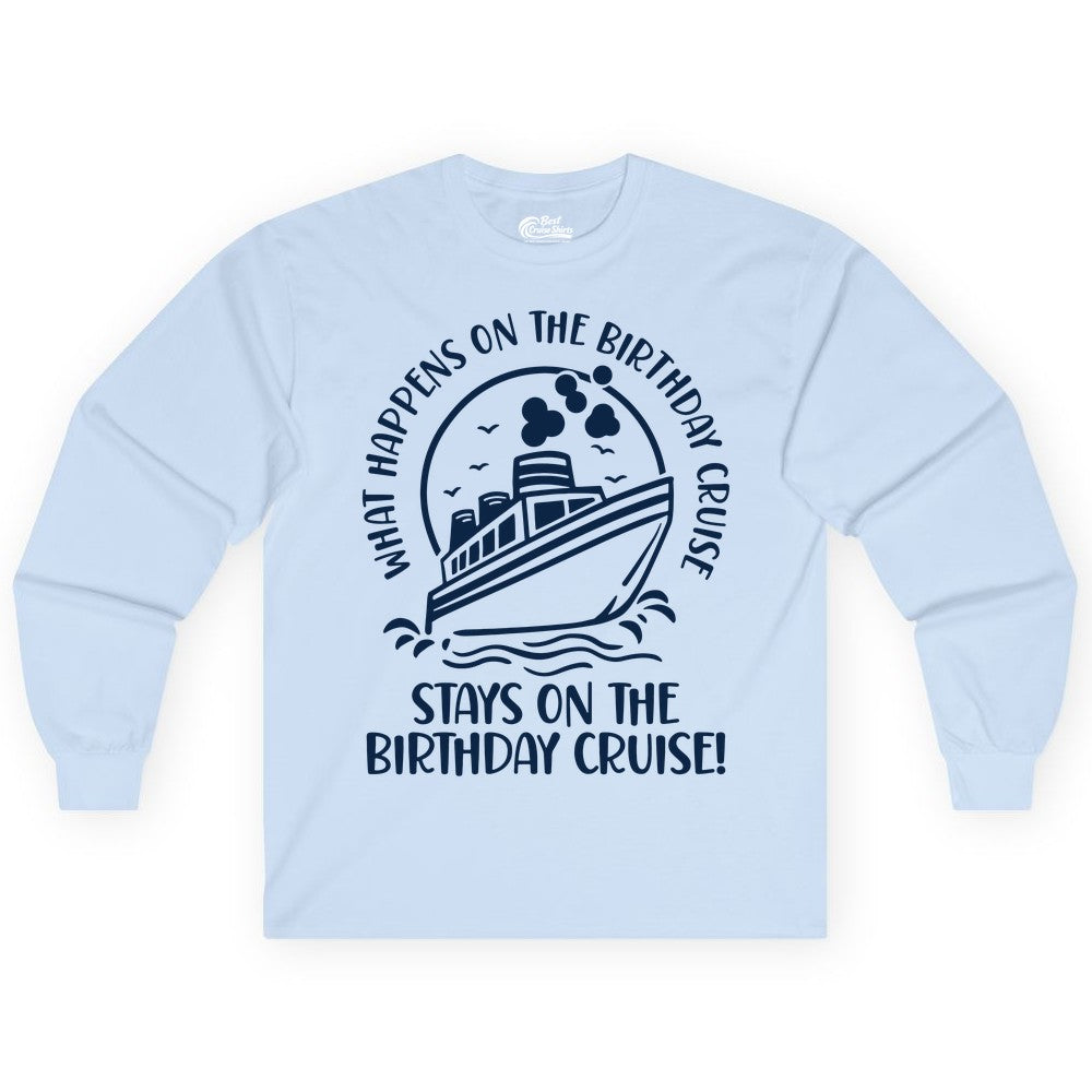 Birthday Cruise Shirt - Funny Cruise Party Shirt for Adults (Long Sleeve) in Light Blue - What Happens On The Birthday Cruise Stays On The Birthday Cruise Shirt
