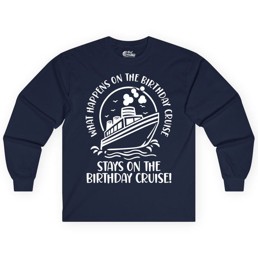 Birthday Cruise Shirt - Funny Cruise Party Shirt for Adults (Long Sleeve) in Navy - What Happens On The Birthday Cruise Stays On The Birthday Cruise Shirt