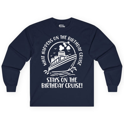 Birthday Cruise Shirt - Funny Cruise Party Shirt for Adults (Long Sleeve) in Navy - What Happens On The Birthday Cruise Stays On The Birthday Cruise Shirt
