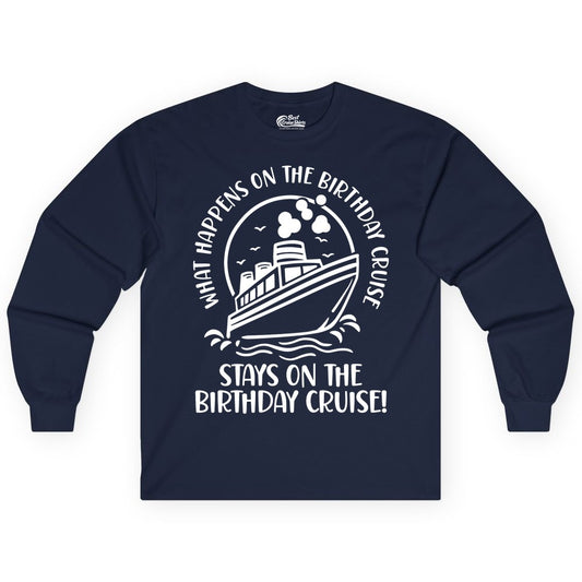 Birthday Cruise Shirt - Funny Cruise Party Shirt for Adults (Long Sleeve) in Navy - What Happens On The Birthday Cruise Stays On The Birthday Cruise Shirt