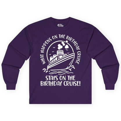 Birthday Cruise Shirt - Funny Cruise Party Shirt for Adults (Long Sleeve) in Purple - What Happens On The Birthday Cruise Stays On The Birthday Cruise Shirt