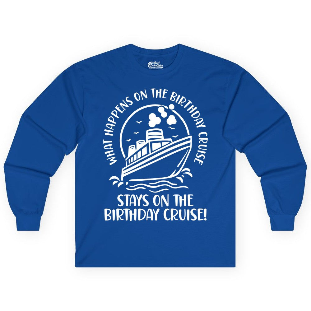 Birthday Cruise Shirt - Funny Cruise Party Shirt for Adults (Long Sleeve) in Royal - What Happens On The Birthday Cruise Stays On The Birthday Cruise Shirt