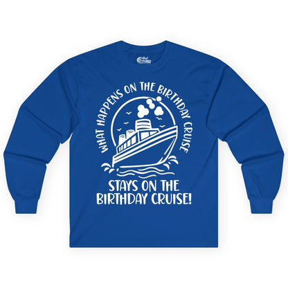 Birthday Cruise Shirt - Funny Cruise Party Shirt for Adults (Long Sleeve) in Royal - What Happens On The Birthday Cruise Stays On The Birthday Cruise Shirt