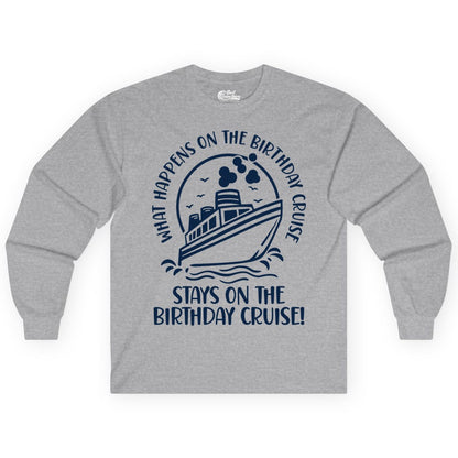 Birthday Cruise Shirt - Funny Cruise Party Shirt for Adults (Long Sleeve) in Sport Grey - What Happens On The Birthday Cruise Stays On The Birthday Cruise Shirt