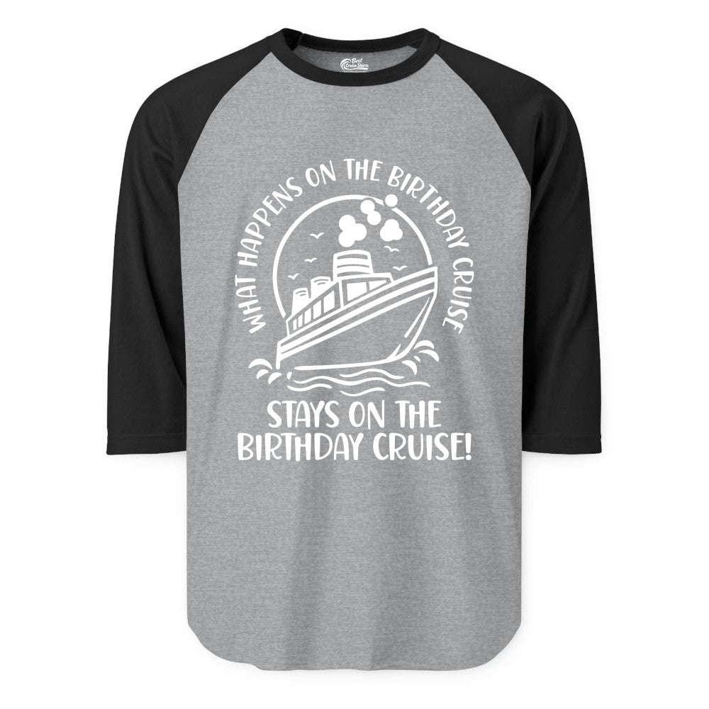 Birthday Cruise Shirt - Funny Cruise Party Shirt for Adults (Raglan) in Heather GreyBlack - What Happens On The Birthday Cruise Stays On The Birthday Cruise Shirt