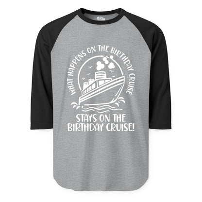 Birthday Cruise Shirt - Funny Cruise Party Shirt for Adults (Raglan) in Heather GreyBlack - What Happens On The Birthday Cruise Stays On The Birthday Cruise Shirt