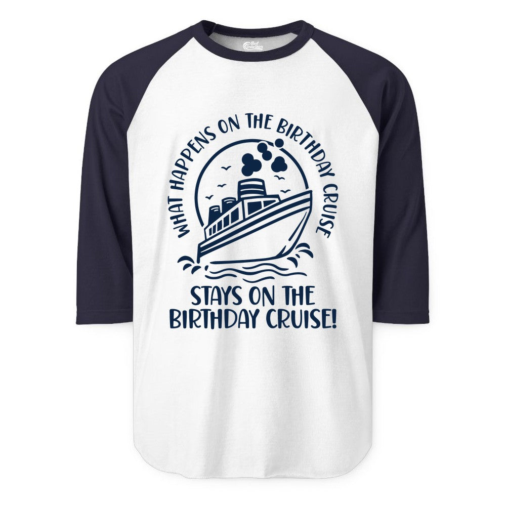 Birthday Cruise Shirt - Funny Cruise Party Shirt for Adults (Raglan) in WhiteNavy - What Happens On The Birthday Cruise Stays On The Birthday Cruise Shirt