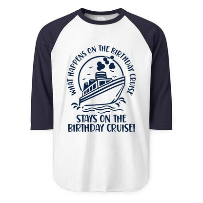 Birthday Cruise Shirt - Funny Cruise Party Shirt for Adults (Raglan) in WhiteNavy - What Happens On The Birthday Cruise Stays On The Birthday Cruise Shirt
