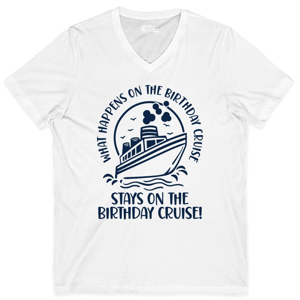 Birthday Cruise Shirt - Funny Cruise Party Shirt for Adults (V-Neck) in White - What Happens On The Birthday Cruise Stays On The Birthday Cruise Shirt