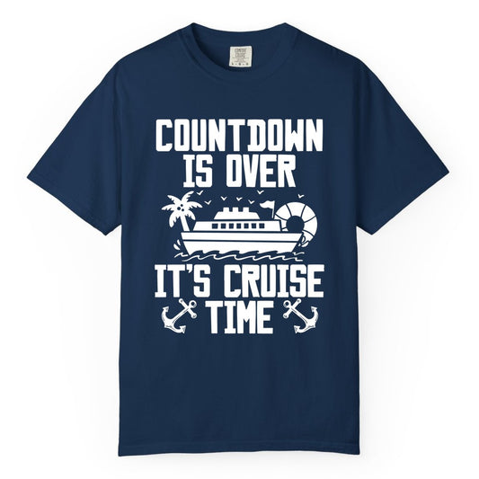 Cruise Time Shirt - Funny Cruise Countdown Over Family Apparel (Comfort Color) in Navy - Countdown Is Over It’s Cruise Time Shirt - Nautical Family Vacation Apparel