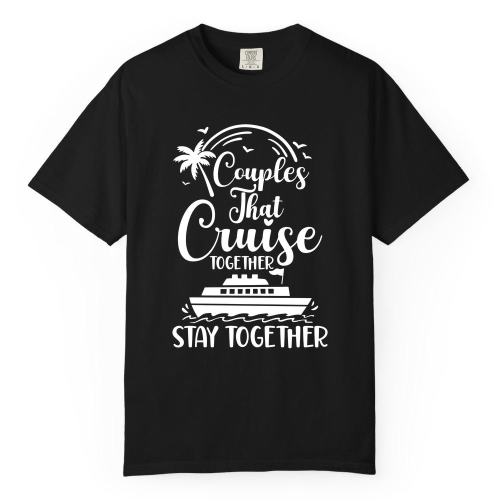 Couples Cruise Shirt - Matching Cruise Apparel for Romantic Getaways (Comfort Color) in Black - Couples That Cruise Together Stay Together Romantic Cruise Shirt