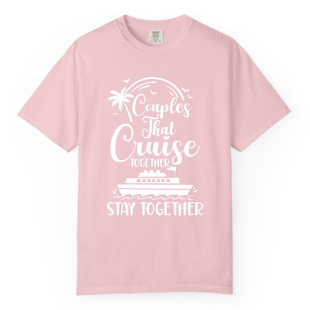 Couples Cruise Shirt - Matching Cruise Apparel for Romantic Getaways (Comfort Color) in Blossom - Couples That Cruise Together Stay Together Romantic Cruise Shirt