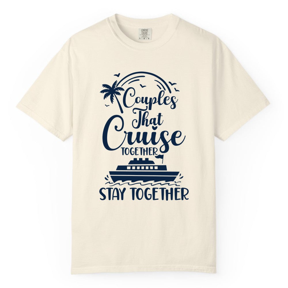 Couples Cruise Shirt - Matching Cruise Apparel for Romantic Getaways (Comfort Color) in Ivory - Couples That Cruise Together Stay Together Romantic Cruise Shirt