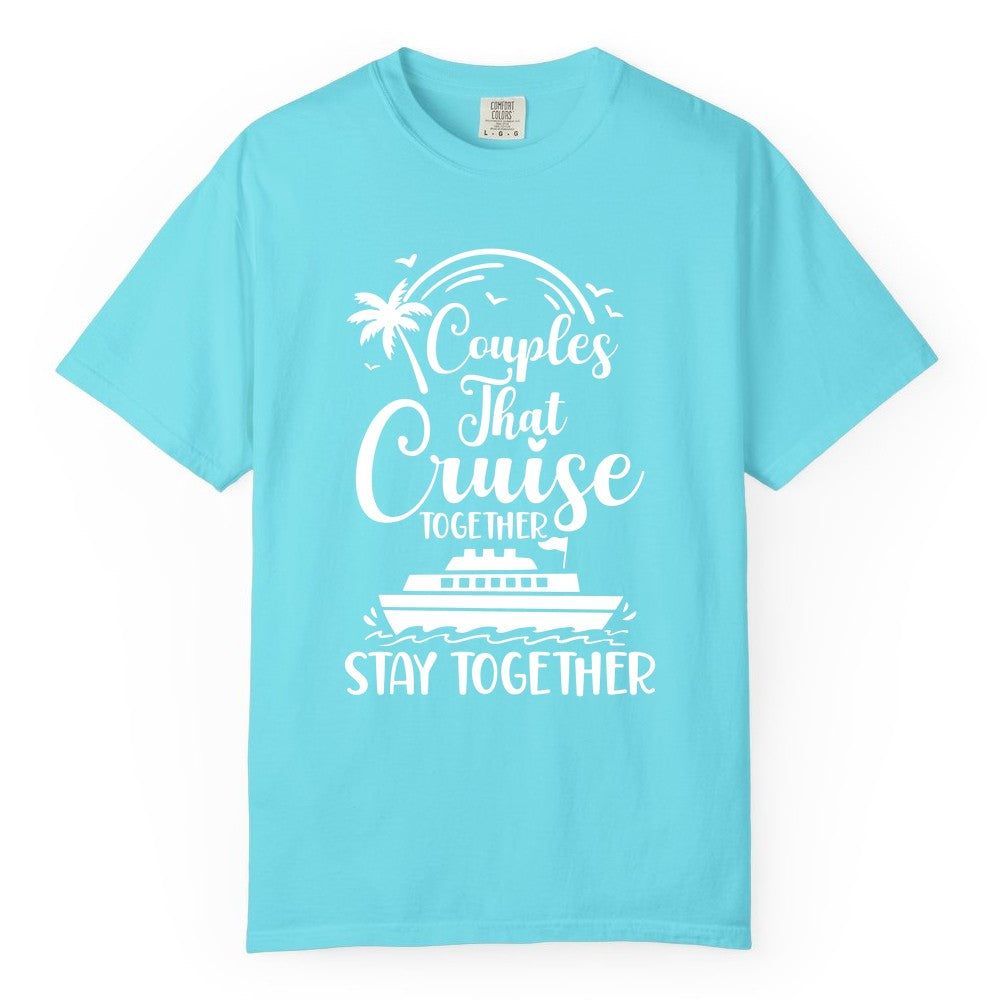 Couples Cruise Shirt - Matching Cruise Apparel for Romantic Getaways (Comfort Color) in Lagoon Blue - Couples That Cruise Together Stay Together Romantic Cruise Shirt