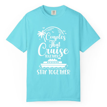 Couples Cruise Shirt - Matching Cruise Apparel for Romantic Getaways (Comfort Color) in Lagoon Blue - Couples That Cruise Together Stay Together Romantic Cruise Shirt