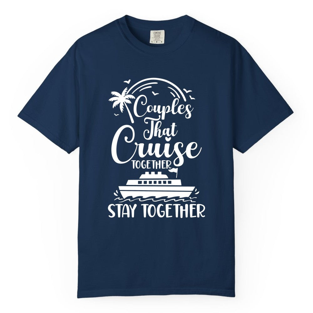 Couples Cruise Shirt - Matching Cruise Apparel for Romantic Getaways (Comfort Color) in Navy - Couples That Cruise Together Stay Together Romantic Cruise Shirt