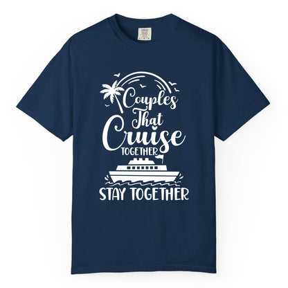 Couples Cruise Shirt - Matching Cruise Apparel for Romantic Getaways (Comfort Color) in Navy - Couples That Cruise Together Stay Together Romantic Cruise Shirt