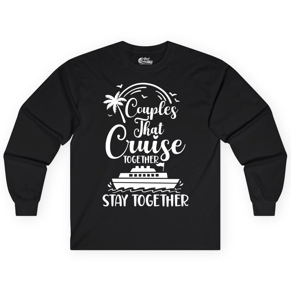 Couples Cruise Shirt - Matching Cruise Apparel for Romantic Getaways (Long Sleeve) in Black - Couples That Cruise Together Stay Together Romantic Cruise Shirt
