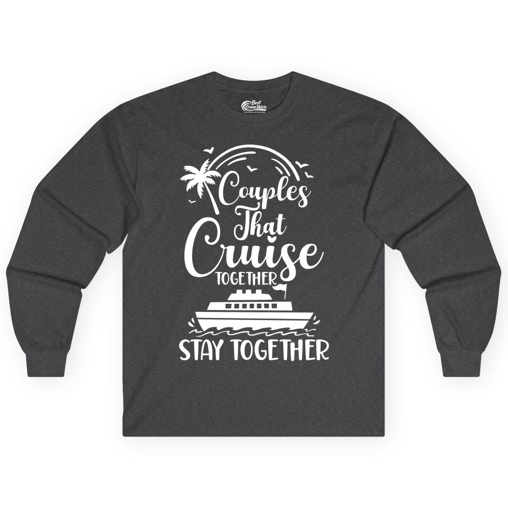 Couples Cruise Shirt - Matching Cruise Apparel for Romantic Getaways (Long Sleeve) in Dark Heather - Couples That Cruise Together Stay Together Romantic Cruise Shirt