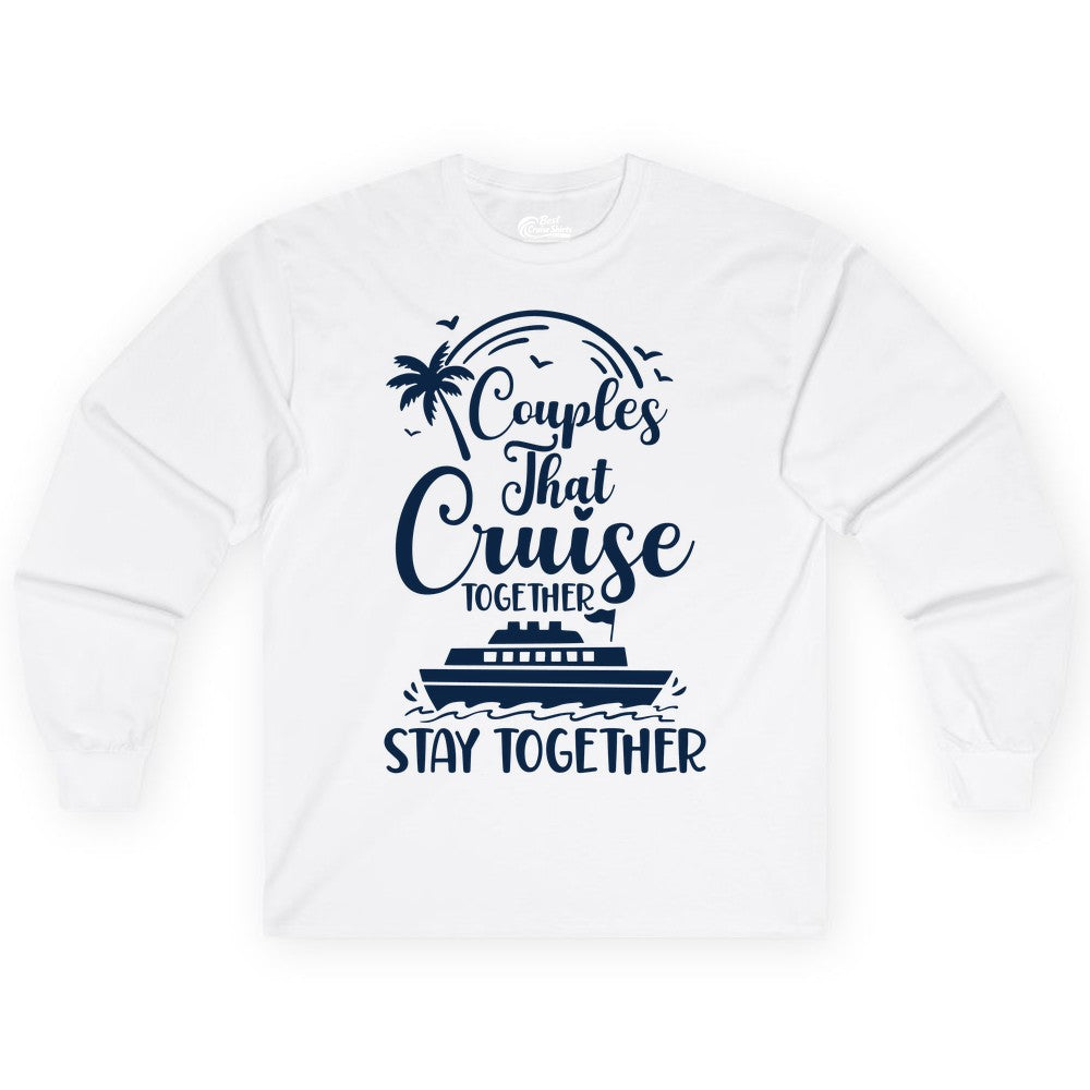 Couples Cruise Shirt - Matching Cruise Apparel for Romantic Getaways (Long Sleeve) in White - Couples That Cruise Together Stay Together Romantic Cruise Shirt