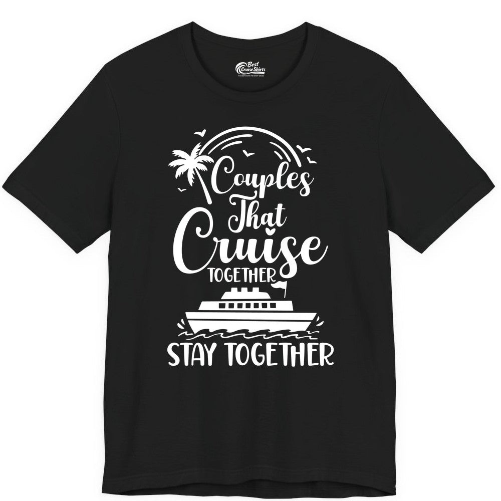 Couples Cruise Shirt - Matching Cruise Apparel for Romantic Getaways (Premium Tee) in Black - Couples That Cruise Together Stay Together Romantic Cruise Shirt
