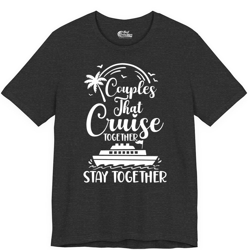 Couples Cruise Shirt - Matching Cruise Apparel for Romantic Getaways (Premium Tee) in Dark Grey Heather - Couples That Cruise Together Stay Together Romantic Cruise Shirt