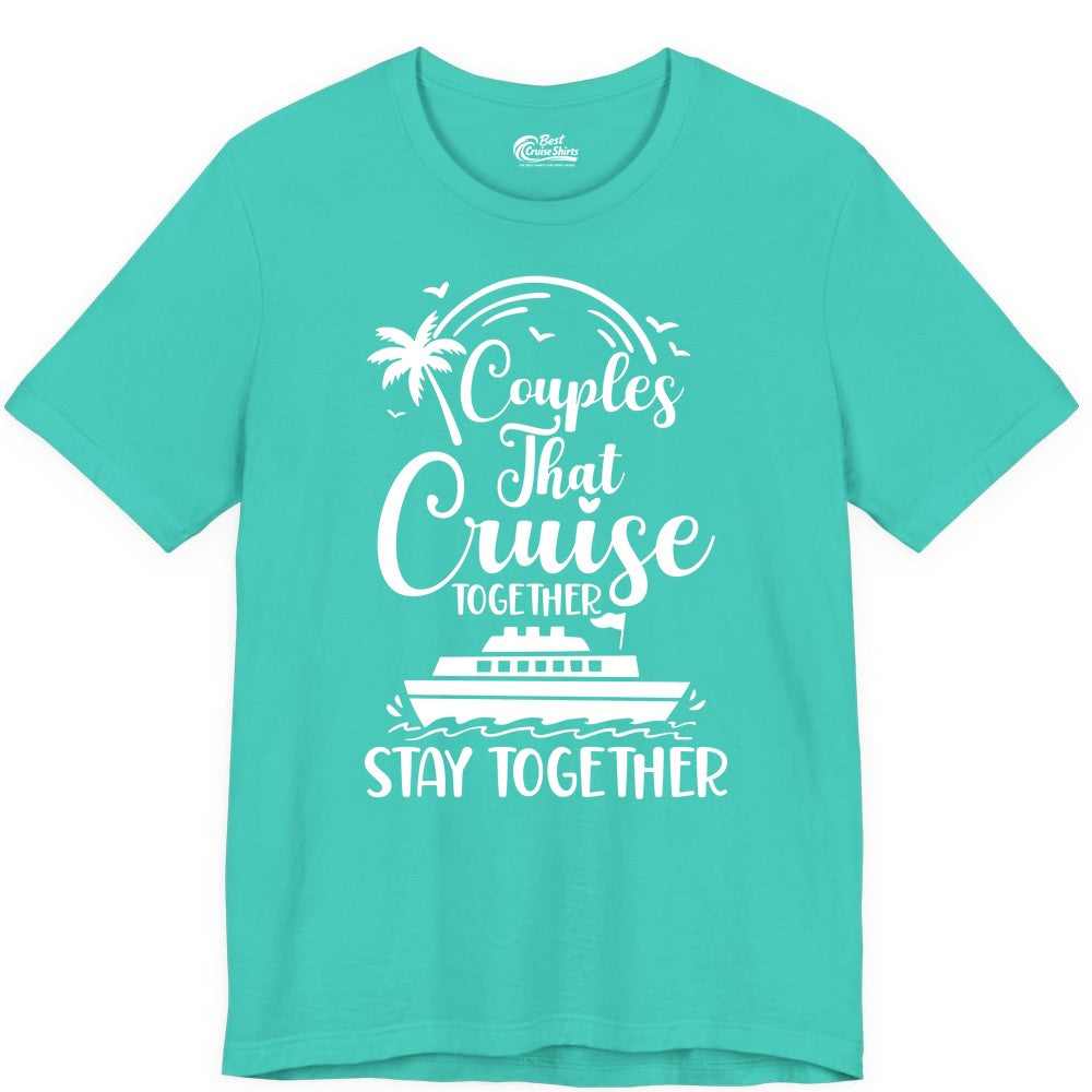 Couples Cruise Shirt - Matching Cruise Apparel for Romantic Getaways (Premium Tee) in Teal - Couples That Cruise Together Stay Together Romantic Cruise Shirt