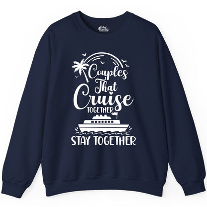 Couples Cruise Shirt - Matching Cruise Apparel for Romantic Getaways (Sweatshirt) in Navy - Couples That Cruise Together Stay Together Romantic Cruise Shirt