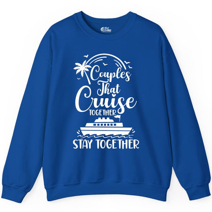 Couples Cruise Shirt - Matching Cruise Apparel for Romantic Getaways (Sweatshirt) in Royal - Couples That Cruise Together Stay Together Romantic Cruise Shirt