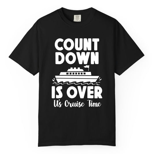 Cruise Countdown Shirt - Fun Nautical Cruise Vacation Apparel Gift (Comfort Color) in Black - Cruise Countdown Is Over Nautical Ship Its Cruise Time Shirt