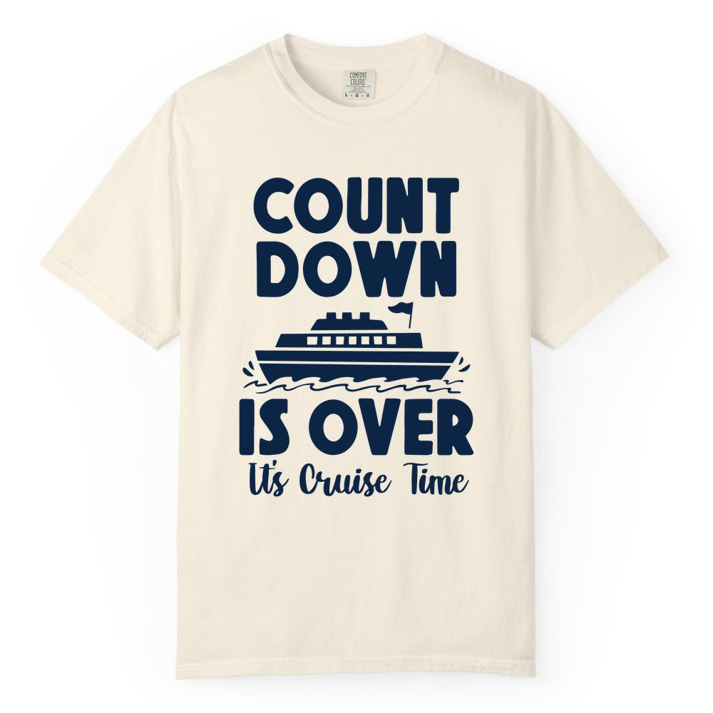 Cruise Countdown Shirt - Fun Nautical Cruise Vacation Apparel Gift (Comfort Color) in Ivory - Cruise Countdown Is Over Nautical Ship Its Cruise Time Shirt