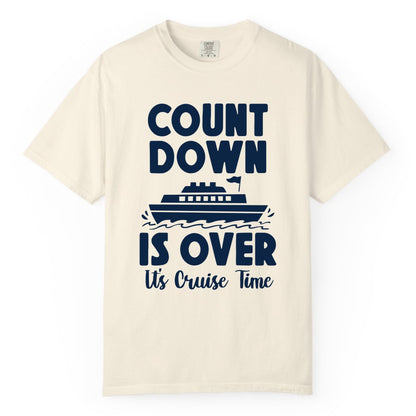 Cruise Countdown Shirt - Fun Nautical Cruise Vacation Apparel Gift (Comfort Color) in Ivory - Cruise Countdown Is Over Nautical Ship Its Cruise Time Shirt