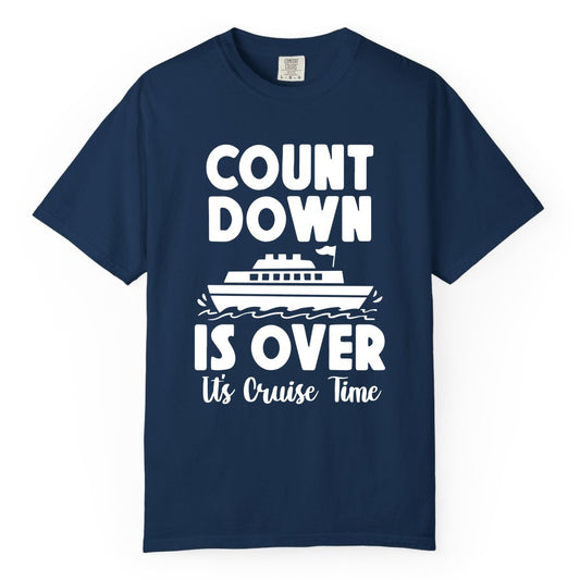 Cruise Countdown Shirt - Fun Nautical Cruise Vacation Apparel Gift (Comfort Color) in Navy - Cruise Countdown Is Over Nautical Ship Its Cruise Time Shirt