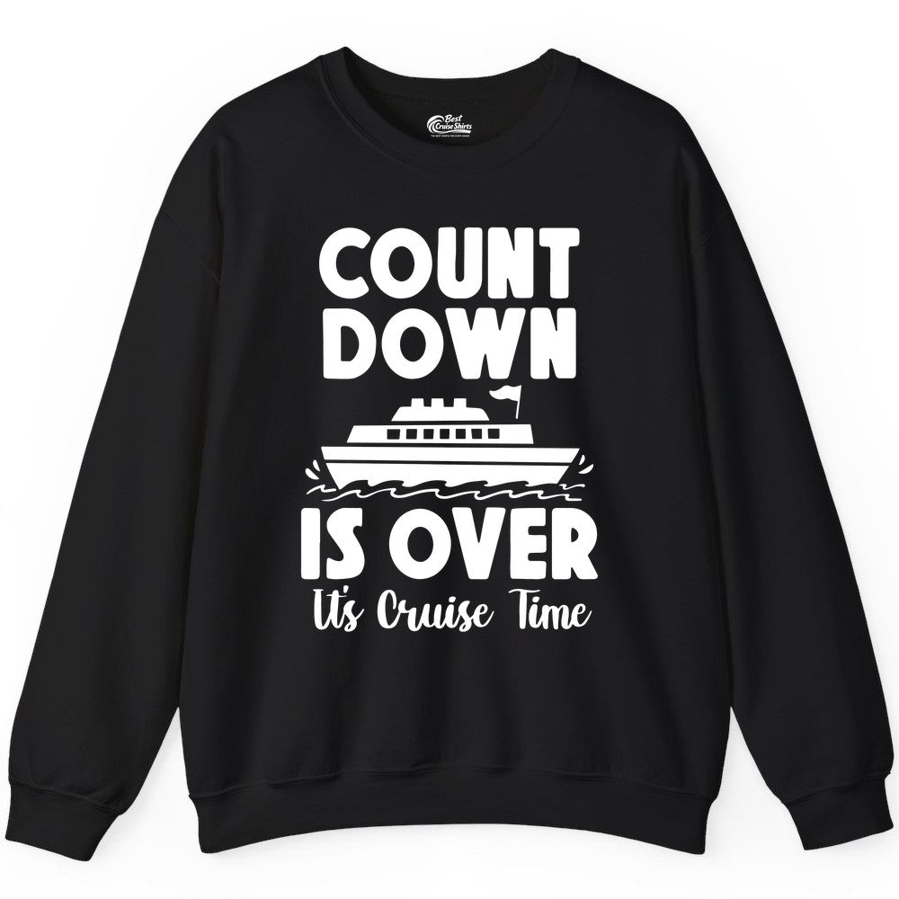 Cruise Countdown Shirt - Fun Nautical Cruise Vacation Apparel Gift (Sweatshirt) in Black - Cruise Countdown Is Over Nautical Ship Its Cruise Time Shirt