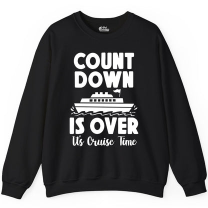 Cruise Countdown Shirt - Fun Nautical Cruise Vacation Apparel Gift (Sweatshirt) in Black - Cruise Countdown Is Over Nautical Ship Its Cruise Time Shirt