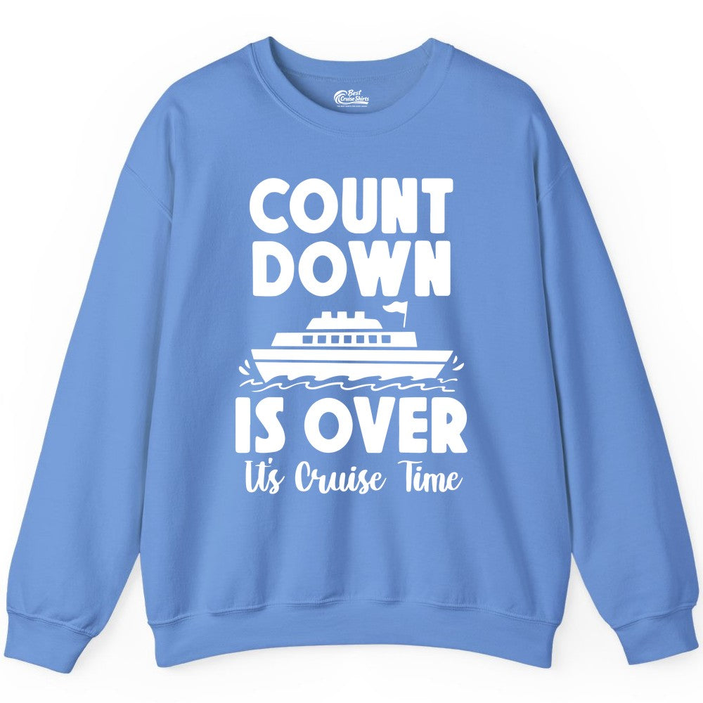 Cruise Countdown Shirt - Fun Nautical Cruise Vacation Apparel Gift (Sweatshirt) in Carolina Blue - Cruise Countdown Is Over Nautical Ship Its Cruise Time Shirt