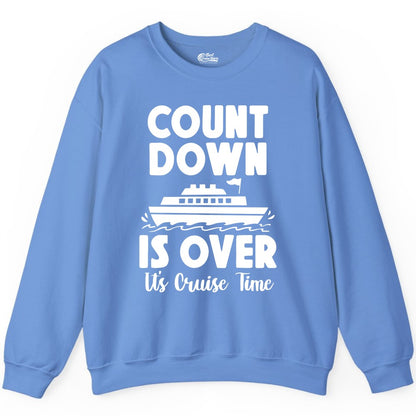 Cruise Countdown Shirt - Fun Nautical Cruise Vacation Apparel Gift (Sweatshirt) in Carolina Blue - Cruise Countdown Is Over Nautical Ship Its Cruise Time Shirt