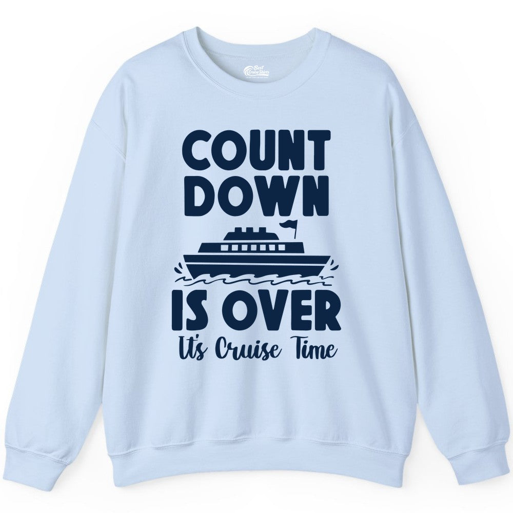 Cruise Countdown Shirt - Fun Nautical Cruise Vacation Apparel Gift (Sweatshirt) in Light Blue - Cruise Countdown Is Over Nautical Ship Its Cruise Time Shirt